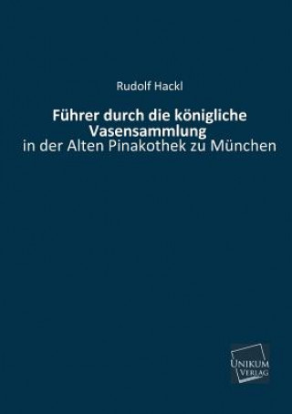 Könyv Fuhrer Durch Die Konigliche Vasensammlung Rudolf Hackl