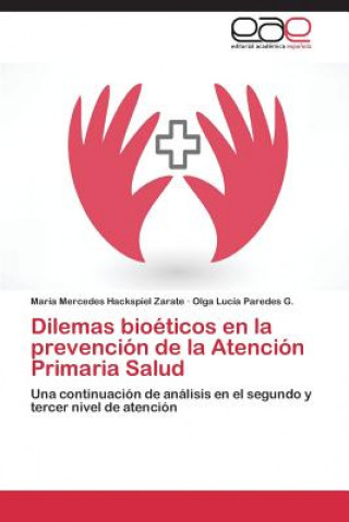 Knjiga Dilemas bioeticos en la prevencion de la Atencion Primaria Salud María Mercedes Hackspiel Zarate