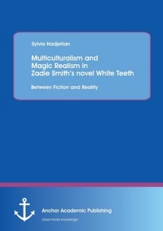Könyv Multiculturalism and Magic Realism in Zadie Smith's Novel White Teeth Sylvia Hadjetian