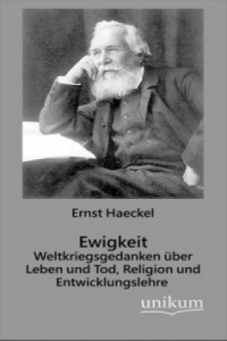 Kniha Ewigkeit - Weltkriegsgedanken über Leben und Tod, Religion und Entwicklungslehre Ernst Haeckel