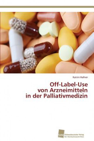 Könyv Off-Label-Use von Arzneimitteln in der Palliativmedizin Katrin Hafner