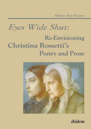 Βιβλίο Eyes Wide Shut: Re-Envisioning Christina Rossetti's Poetry and Prose Melanie A. Hanson