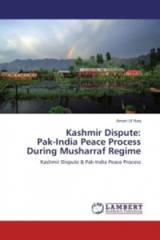 Knjiga Kashmir Dispute: Pak-India Peace Process During Musharraf Regime Aman Ul Haq