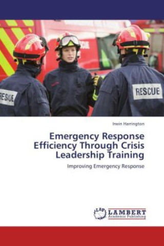 Kniha Emergency Response Efficiency Through Crisis Leadership Training Irwin Harrington