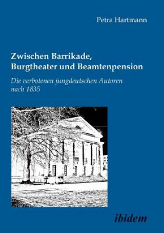 Книга Zwischen Barrikade, Burgtheater und Beamtenpension. Die verbotenen jungdeutschen Autoren nach 1835. Petra Hartmann