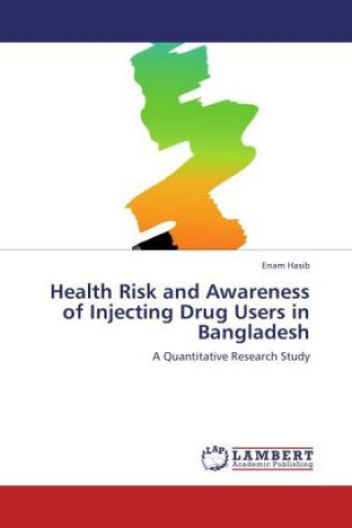 Kniha Health Risk and Awareness of Injecting Drug Users in Bangladesh Enam Hasib