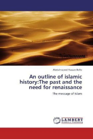 Carte An outline of islamic history:The past and the need for renaissance Abdulmajeed Hassan Bello