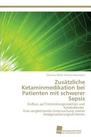 Könyv Zusatzliche Ketaminmedikation bei Patienten mit schwerer Sepsis Christine Marie Annette Hausmann