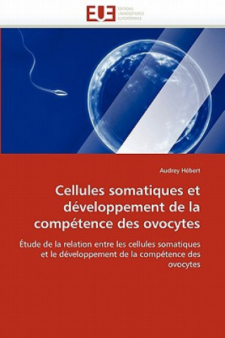 Livre Cellules Somatiques Et D veloppement de la Comp tence Des Ovocytes Audrey Hébert