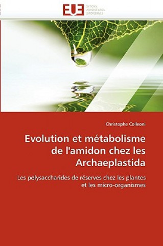 Kniha Evolution Et M tabolisme de l'Amidon Chez Les Archaeplastida Christophe Colleoni