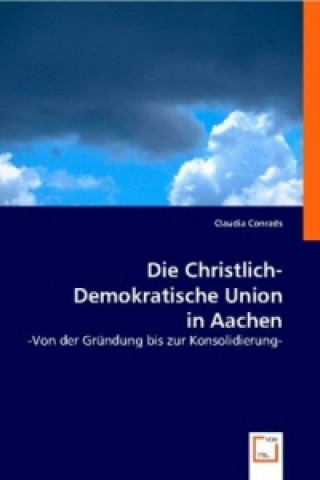 Könyv Die Christlich-Demokratische Union in Aachen Claudia Conrads
