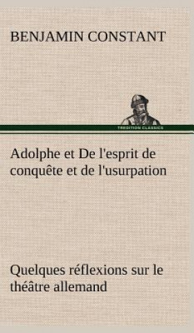 Книга Adolphe et De l'esprit de conquete et de l'usurpation Quelques reflexions sur le theatre allemand Benjamin Constant