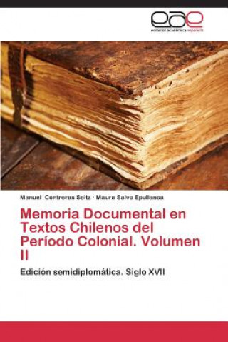 Könyv Memoria Documental en Textos Chilenos del Periodo Colonial. Volumen II Manuel Contreras Seitz
