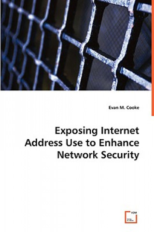 Könyv Exposing Internet Address Use to EnhanceNetwork Security Evan M. Cooke