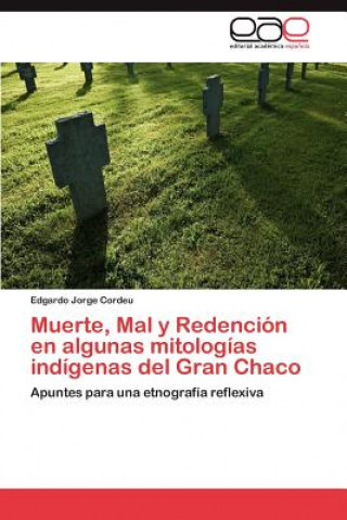 Kniha Muerte, Mal y Redencion en algunas mitologias indigenas del Gran Chaco Edgardo Jorge Cordeu