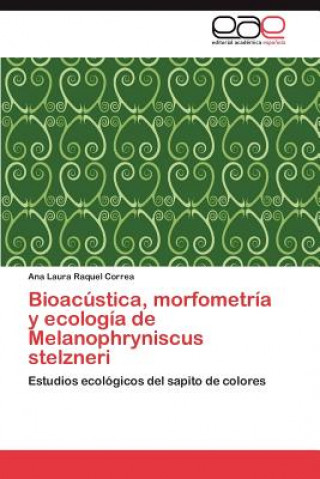 Kniha Bioacustica, Morfometria y Ecologia de Melanophryniscus Stelzneri Ana Laura Raquel Correa