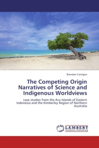 Книга The Competing Origin Narratives of Science and Indigenous Worldviews Brendan Corrigan