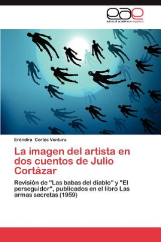 Carte Imagen del Artista En DOS Cuentos de Julio Cortazar Eréndira Cortés Ventura