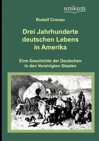 Kniha Drei Jahrhunderte deutschen Lebens in Amerika Rudolf Cronau