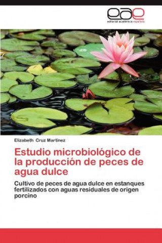 Buch Estudio Microbiologico de La Produccion de Peces de Agua Dulce Elizabeth Cruz Martínez