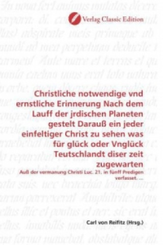 Carte Christliche notwendige vnd ernstliche Erinnerung Nach dem Lauff der jrdischen Planeten gestelt Darauß ein jeder einfeltiger Christ zu sehen was für gl Carl von Reifitz