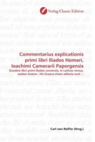 Kniha Commentarius explicationis primi libri Iliados Homeri, Ioachimi Camerarii Papergensis Carl von Reifitz