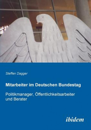 Könyv Mitarbeiter im Deutschen Bundestag. Politikmanager,  ffentlichkeitsarbeiter und Berater Steffen Dagger