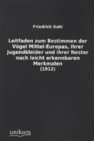 Kniha Leitfaden zum Bestimmen der Vögel Mittel-Europas, ihrer Jugendkleider und ihrer Nester nach leicht erkennbaren Merkmalen Friedrich Dahl