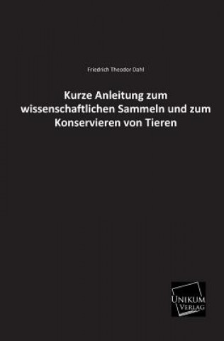 Kniha Kurze Anleitung Zum Wissenschaftlichen Sammeln Und Zum Konservieren Von Tieren Friedrich Th. Dahl