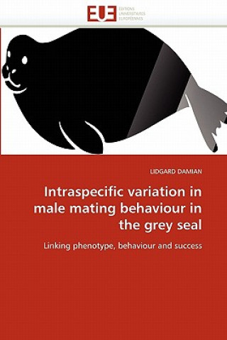 Kniha Intraspecific Variation in Male Mating Behaviour in the Grey Seal Lidgard Damian