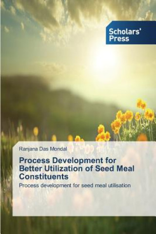 Könyv Process Development for Better Utilization of Seed Meal Constituents Ranjana Das Mondal