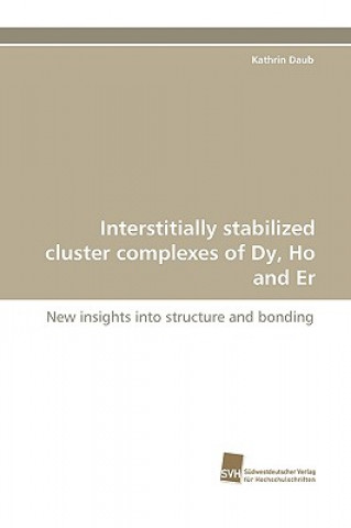 Knjiga Interstitially Stabilized Cluster Complexes of Dy, Ho and Er Kathrin Daub