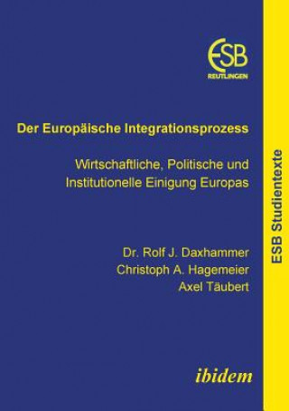 Könyv Europaische Integrationsprozess. Wirtschaftliche, Politische und Institutionelle Einigung Europas Rolf J Daxhammer
