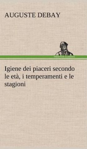 Knjiga Igiene dei piaceri secondo le eta, i temperamenti e le stagioni Auguste Debay