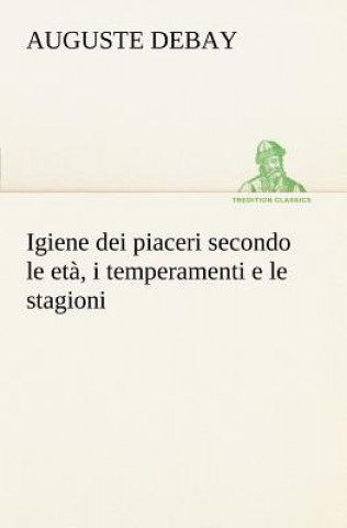 Knjiga Igiene dei piaceri secondo le eta, i temperamenti e le stagioni Auguste Debay