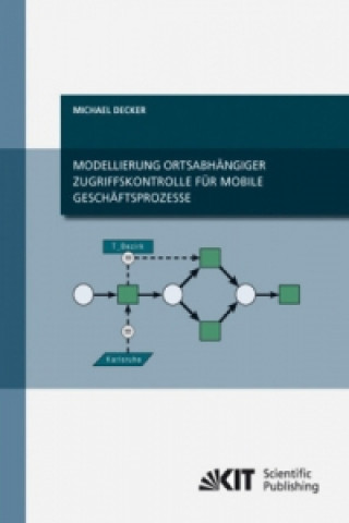 Kniha Modellierung ortsabhangiger Zugriffskontrolle fur mobile Geschaftsprozesse Michael Decker