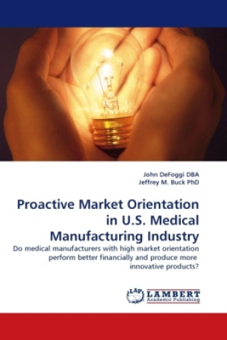 Kniha Proactive Market Orientation in U.S. Medical Manufacturing Industry John DeFoggi DBA