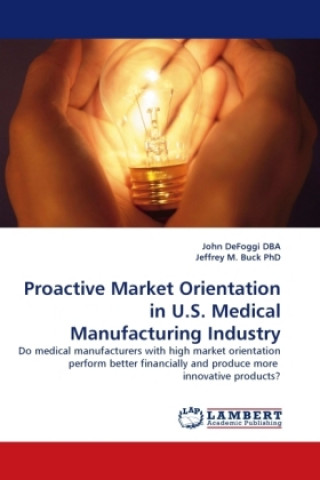 Книга Proactive Market Orientation in U.S. Medical Manufacturing Industry John DeFoggi DBA