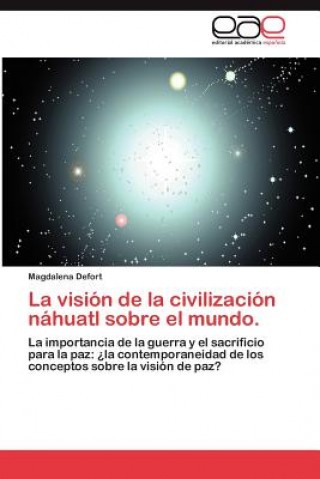 Kniha Vision de La Civilizacion Nahuatl Sobre El Mundo. Magdalena Defort