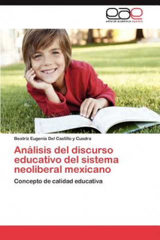 Книга Analisis del Discurso Educativo del Sistema Neoliberal Mexicano Beatriz Eugenia Del Castillo y Cuadra