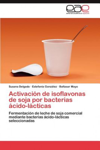 Книга Activacion de Isoflavonas de Soja Por Bacterias Acido-Lacticas Susana Delgado