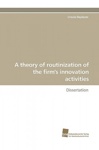 Carte Theory of Routinization of the Firm's Innovation Activities Ursula Deplazes
