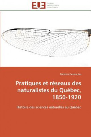 Buch Pratiques et reseaux des naturalistes du quebec, 1850-1920 Mélanie Desmeules