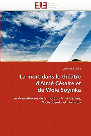 Kniha mort dans le theatre d''aime cesaire et de wole soyinka Lamarana Diallo