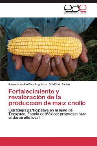 Kniha Fortalecimiento y Revaloracion de La Produccion de Maiz Criollo Amanda Yaollin Díaz Anguiano