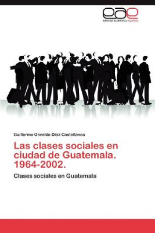 Book Clases Sociales En Ciudad de Guatemala. 1964-2002. Guillermo Osvaldo D Az Castellanos