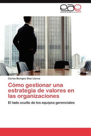 Kniha Como gestionar una estrategia de valores en las organizaciones Diaz Llorca Carlos Benigno