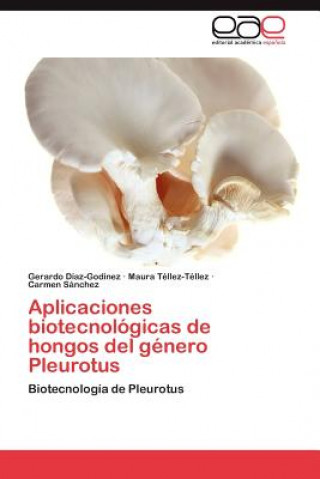 Kniha Aplicaciones Biotecnologicas de Hongos del Genero Pleurotus Gerardo Díaz-Godínez