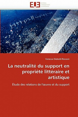 Книга La Neutralit  Du Support En Propri t  Litt raire Et Artistique Vanessa Diebold-Rossoni