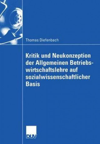 Book Kritik Und Neukonzeption Der Allgemeinen Betriebswirtschaftslehre Auf Sozialwissenschaftlicher Basis Thomas Diefenbach